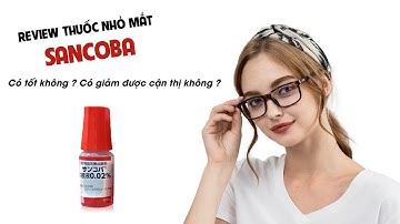 Review Thuốc Nhỏ Mắt Sancoba Có Tốt Không ? Có Giảm Được Cẩn Thị ?