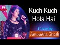 Kuch kuch hota hai  song  alka yagnik  cover by  anuradha ghosh