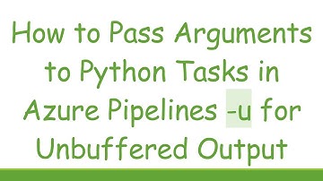 How to Pass Arguments to Python Tasks in Azure Pipelines -u for Unbuffered Output