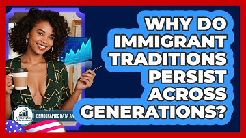 Why Do Immigrant Traditions Persist Across Generations? - Demographic Data Answers