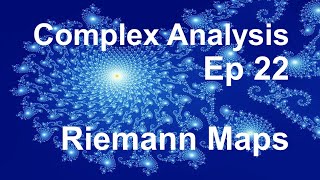 Complex Analysis 22 - Riemann Mapping Theorem