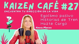 KAIZEN CAFÉ #27 Egoísmo pasivo, Historias de Tren, Hazte Cargo