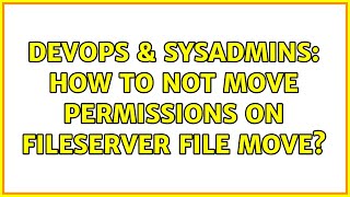 DevOps & SysAdmins: How to not move permissions on fileserver file move? Wealth