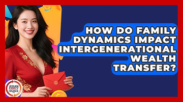 How Do Family Dynamics Impact Intergenerational Wealth Transfer? | Asian Family Finance Pro News