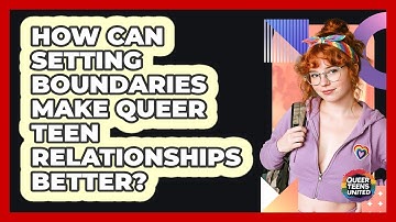 How Can Setting Boundaries Make Queer Teen Relationships Better? - Queer Teens United