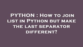 PYTHON : How to join list in Python but make the last separator different