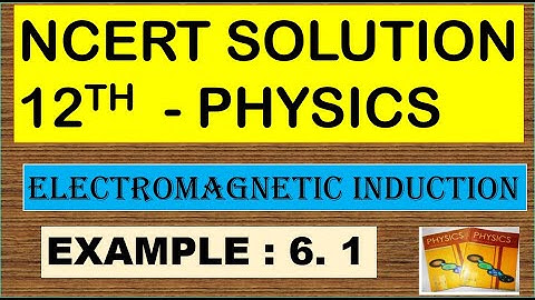 NCERT SOLUTION | CLASS 12 PHYSICS | EXAMPLE : 6.1 ELECTROMAGNETIC INDUCTION | CBSE NEET IIT JEE KVPY