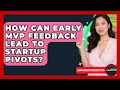 How Can Early MVP Feedback Lead To Startup Pivots? - Asian American Business Pros