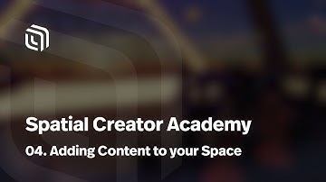 04: Adding Content to your Space | Spatial Creator Academy