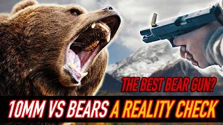 10 MM vs Bears | A reality Check | Best gun for bear defense