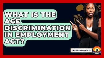 What Is The Age Discrimination In Employment Act? - The Documentary Reel
