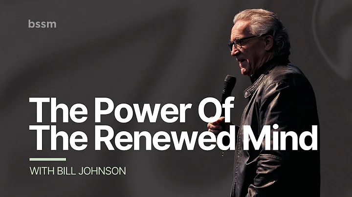 The Power Of The Renewed Mind | Bill Johnson | Live At BSSM