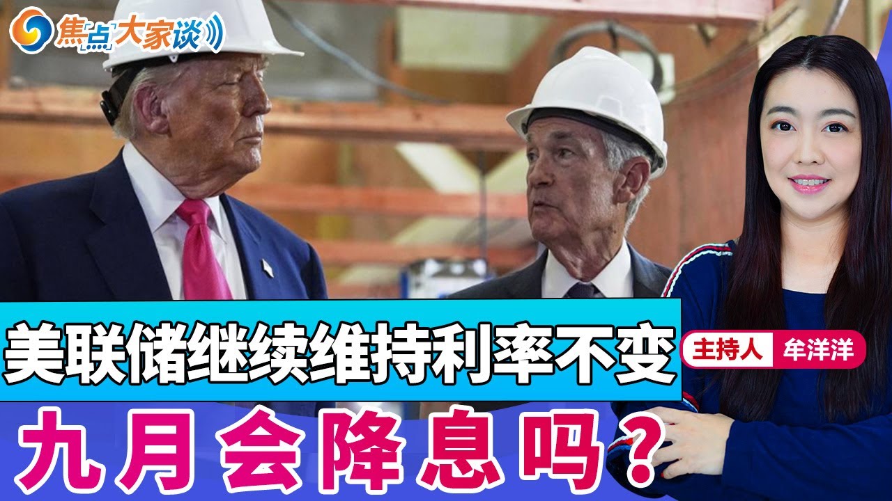 美联储继续维持利率不变 九月会降息吗？《焦点大家谈》2025年7月31日 第1313期