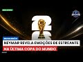 Neymar revela emoções de estreante na última Copa do Mundo