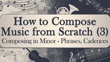 How to Compose Music from Scratch (3): Composing in Minor - Phrases, Cadences