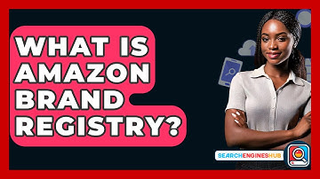 What Is Amazon Brand Registry? - SearchEnginesHub.com