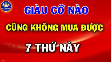 7 Thứ GIÀU Mấy Cũng Không thể mua được bằng TIỀN