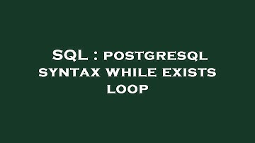 SQL : postgresql syntax while exists loop