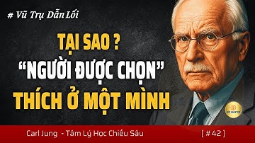 Tại Sao "Người Được Chọn" Thích Ở Một Mình? Sống Độc Thân Có Phải Điều Tốt Nhất? | Vũ Trụ Carl Jung