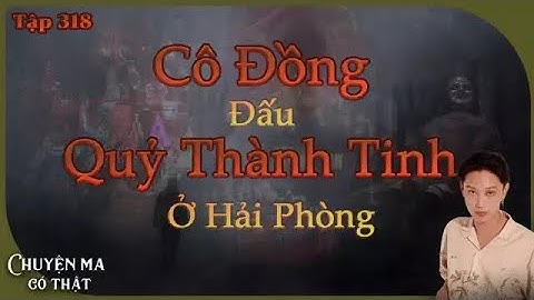 TẬP 318: CÔ ĐỒNG ĐẤU QUỶ THÀNH TINH Ở HẢI PHÒNG || NGUYỄN NGUYỄN