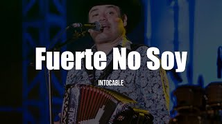 Intocable - Fuerte No Soy (LETRA)