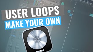 User Loops in Logic Pro X - Make Your Own
