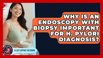 Why Is An Endoscopy With Biopsy Important For H. Pylori Diagnosis? - Ulcer Support Network
