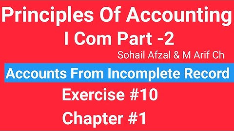 I com -2,Chap#1 Exe#10 ,Principles of Accounting Sohail Afzal  Book ,Accounts from incomplete Record