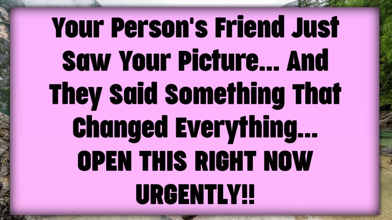 📃Your Person's Friend Just Saw Your Picture... And They Said Something That Changed  
