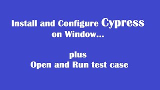 Install and configure Cypress on Window... and run test case after the install