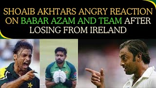 Shoaib Akhtars Angry reaction on Babar Brainless and team after losing from Ireland