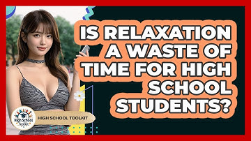 Is Relaxation A Waste Of Time For High School Students? - High School Toolkit