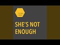 She&#39;s Not Enough
