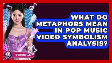 What Do Metaphors Mean In Pop Music Video Symbolism Analysis? - Pop Princess Fans