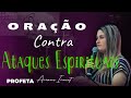 ORAÇÃO CONTRA ATAQUES ESPIRITUAIS | PROFETA ARIANE IRACET