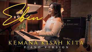 EBIN - KEMANA KISAH KITA | PIANO VERSION