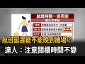 航班延遲能不能晚到機場? 達人:注意關櫃時間不變-民視新聞