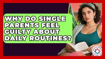 Why Do Single Parents Feel Guilty About Daily Routines? - Single Parent Support Hub
