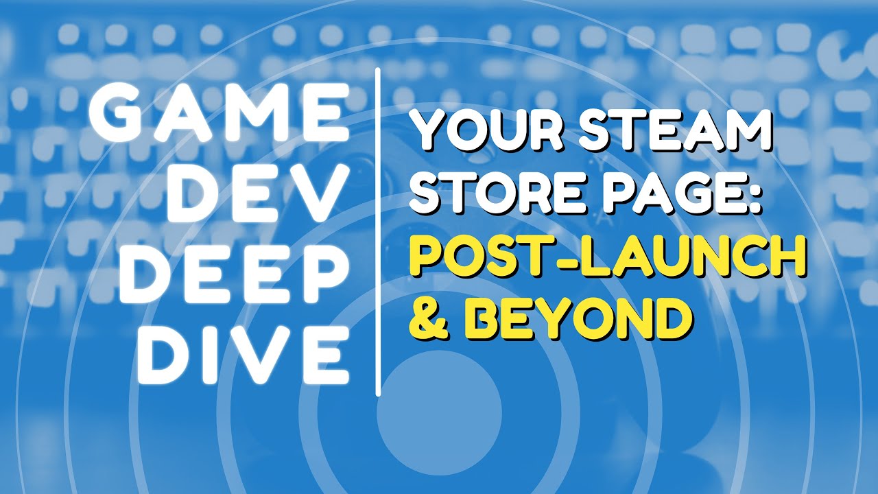 Your Steam Page: Post Launch And Beyond - Game Industry Discussions
