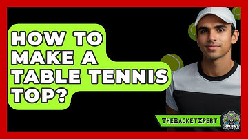 How To Make A Table Tennis Top? - The Racket Xpert