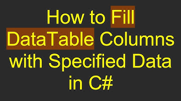 How to Fill DataTable Columns with Specified Data in C#