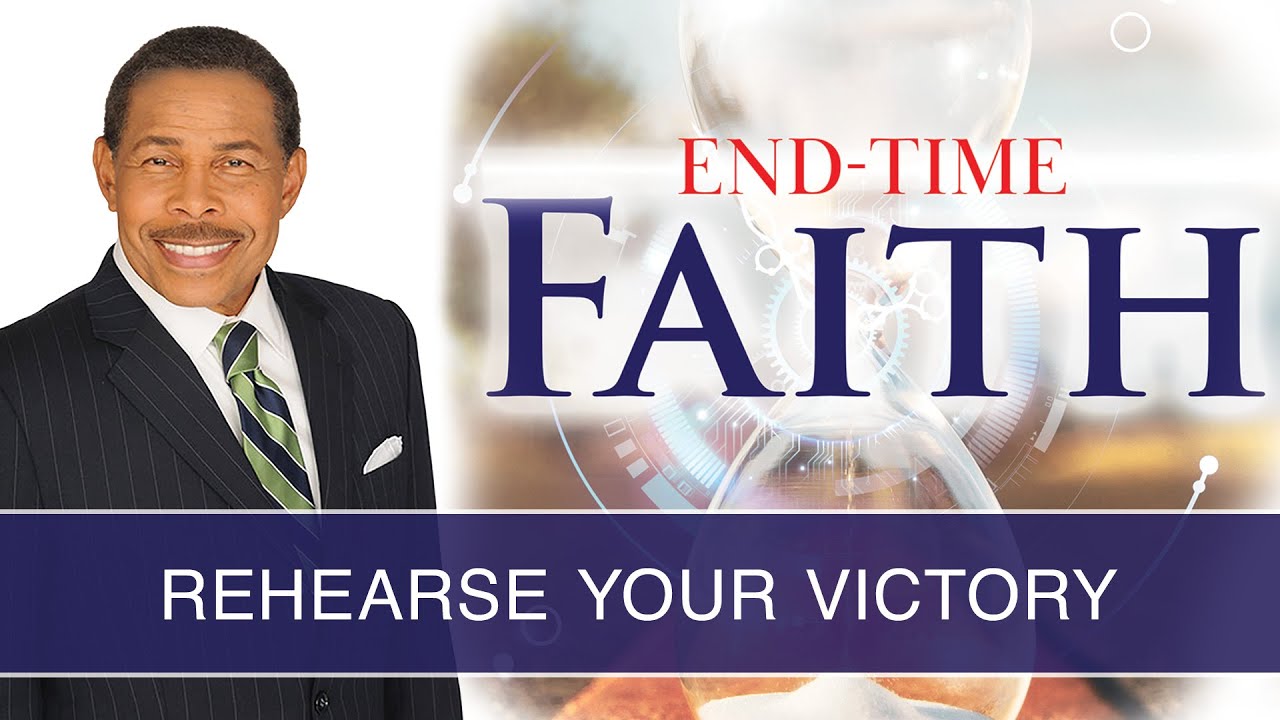 Rehearse Your Victory - End Time Faith