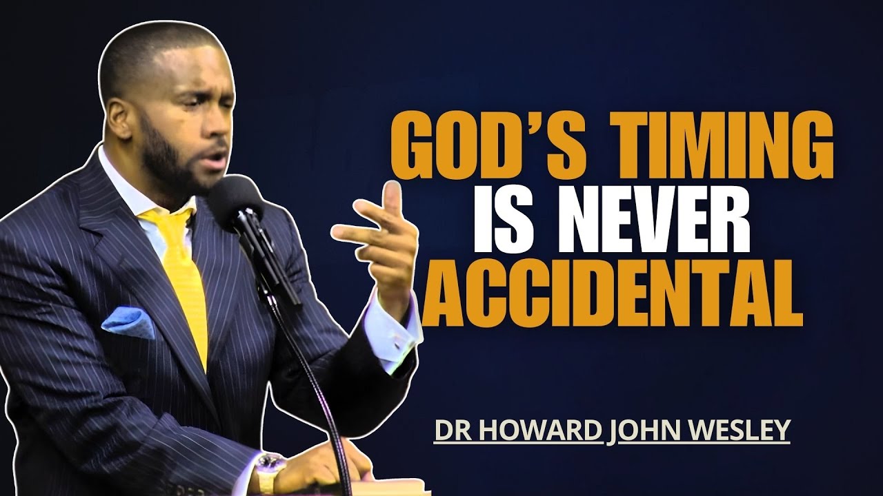 REV DR HOWARD JOHN WESLEY SERMONS | GOD’S TIMING IS NEVER ACCIDENTAL