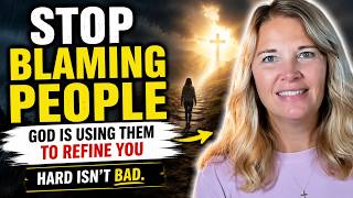 #17 Stop Blaming People—God Is Using Them to Refine You
