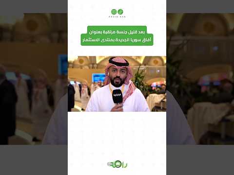 جلسة مرتقبة تكشف ملامح آفاق سوريا الجديدة في منتدى الاستثمار العالمي