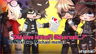 “Old love letter?! Old crush…?” [p. Noah x p. Michael meme] | original
