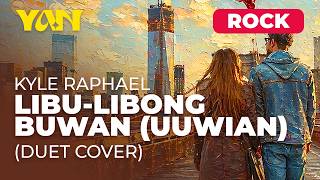 YAN MUSIC - LIBU-LIBONG BUWAN (UUWIAN) — KYLE RAPHAEL (DUET COVER) ROCK VERSION