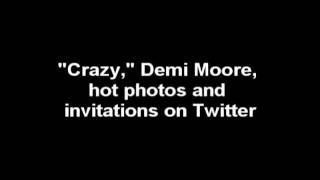 "CRAZY" DEMI MOORE,HOT PICTURE AND INVITATIONS ON TWITTER!!!