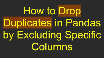 How to Drop Duplicates in Pandas by Excluding Specific Columns