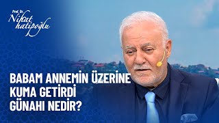 Babam Annemin Üzerine Kuma Getirdi Günahı Nedir? - Nihat Hatipoğlu Sorularınızı Cevaplıyor